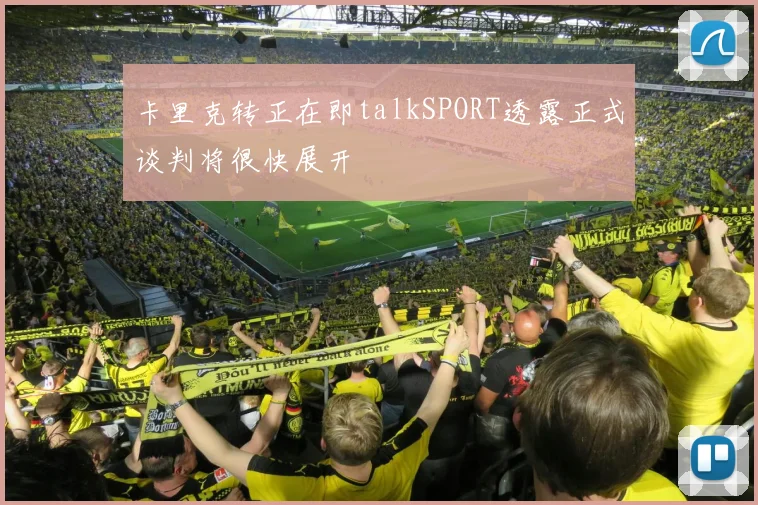 卡里克转正在即talkSPORT透露正式谈判将很快展开